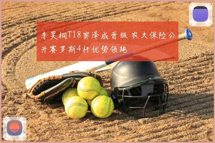 李昊桐T18窦泽成晋级 农夫保险公开赛罗斯4杆优势领跑